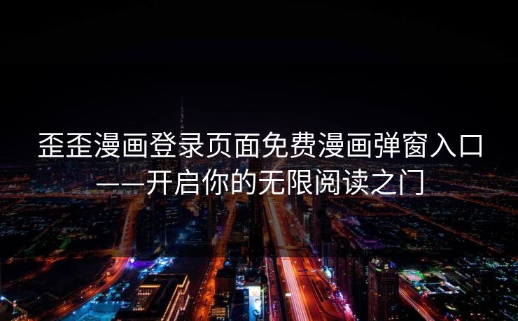 歪歪漫画登录页面免费漫画弹窗入口——开启你的无限阅读之门